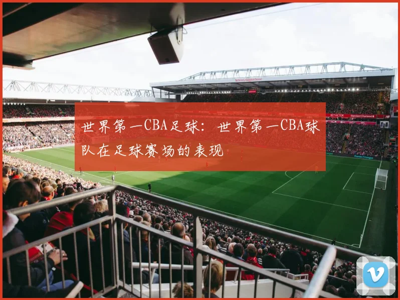 世界第一CBA足球：世界第一CBA球队在足球赛场的表现